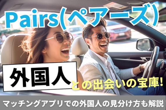 Pairs(ペアーズ)は外国人と出会いの宝庫！マッチングアプリでの外国人の見分け方も解説