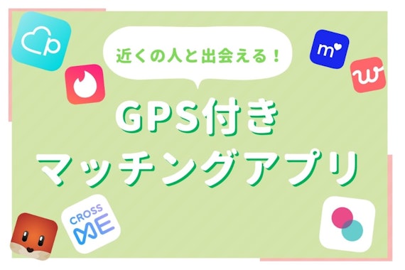 出会いたい人必見！GPS(位置情報)付きマッチングアプリランキング