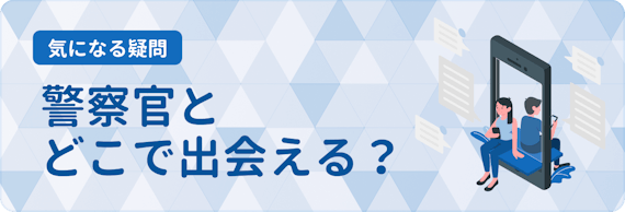 警察官との出会い方4選 経験者が語るマッチングアプリで警察官と付き合う方法 マッチングアプリランキング マチポ おすすめマッチングアプリ 婚活 出会い系アプリを編集部が実際に使って紹介