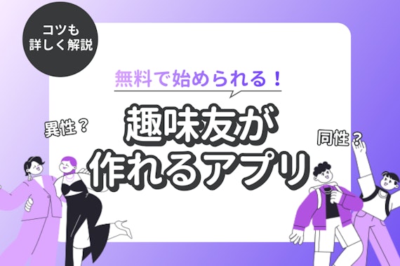 趣味友が欲しい人必見！友達探しにおすすめなマッチングアプリ10選&出会いのコツ