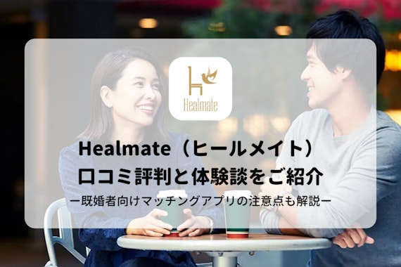 Healmate（ヒールメイト）の口コミ評判と体験談を紹介！既婚者向けマッチングアプリの注意点も解説