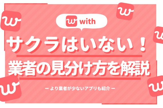 with(ウィズ)にサクラや業者はいる? 恋活・婚活アプリで出会う人の見分け方