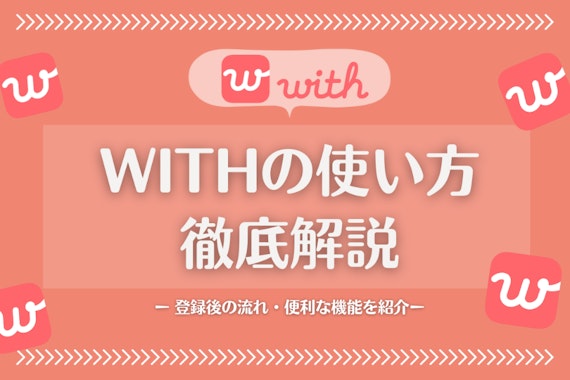 with(ウィズ)の使い方！アプリ会員登録後の流れ・便利な機能を5つ紹介