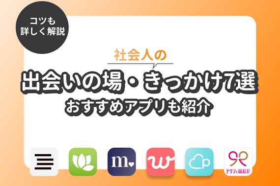 社会人の出会いの場は"作る"べし！きっかけ作りに便利なマッチングアプリ6選！