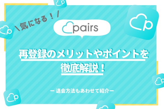 Pairs(ペアーズ)は退会後1ヶ月経てば再登録可能！メリットやポイントも紹介