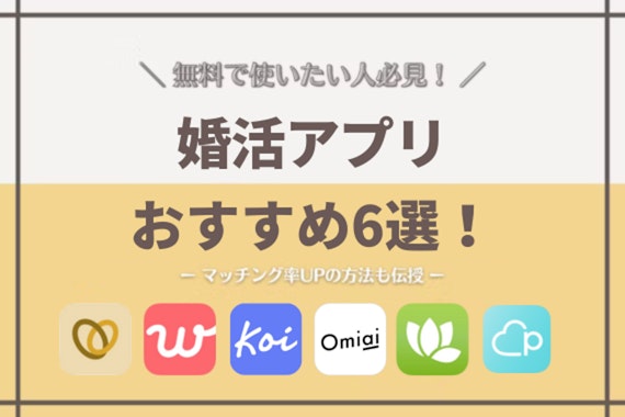 【徹底比較】無料の婚活アプリ6選！お得に使う裏技&マッチング率を2倍にする方法も伝授