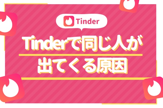 Tinder(ティンダー)で同じ人が出てくる原因3つ！もう一度出会う方法も解説