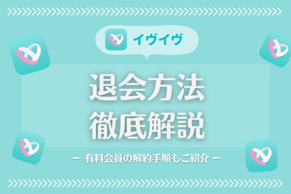 イヴイヴ(イブイブ)の退会方法を解説｜退会時の注意点・有料会員の解約手順も紹介