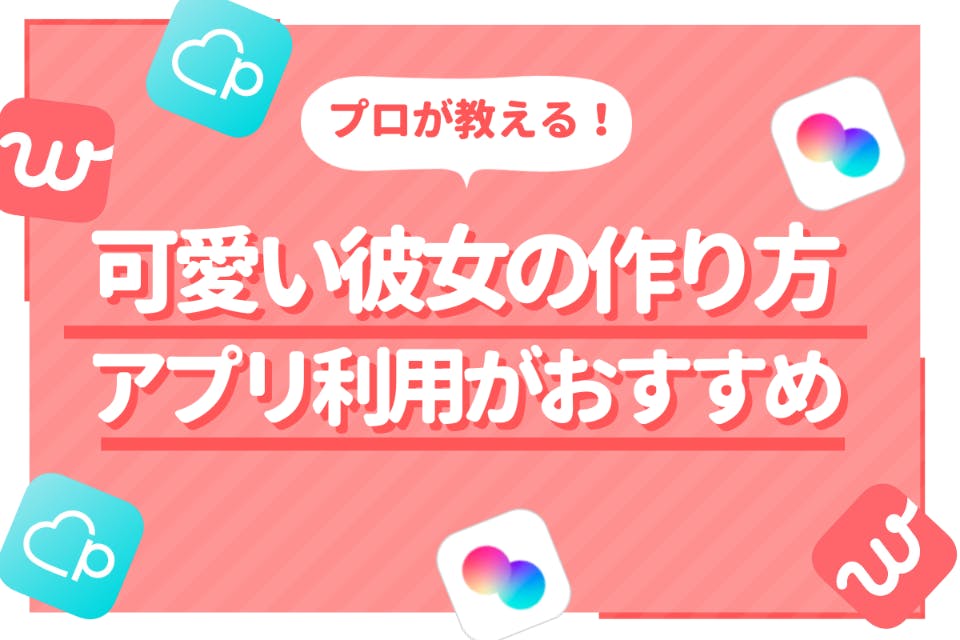 可愛い彼女が欲しい人全員集合 女性目線で彼女の作り方を徹底紹介します 出会い マチポ おすすめマッチングアプリ 婚活 出会い系アプリを編集部が実際に使って紹介