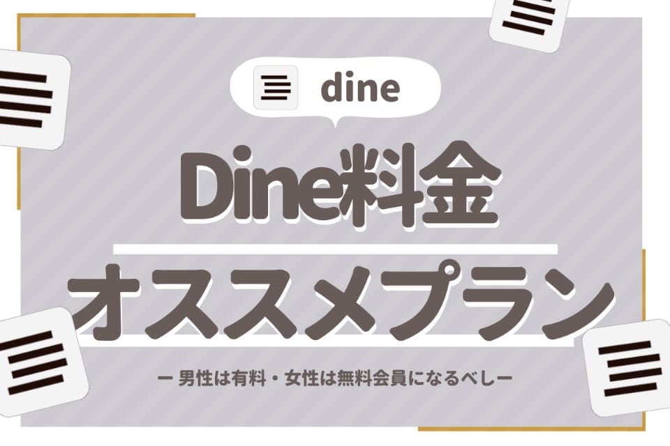 Dine ダイン の料金徹底解説 女性は無料 男性は有料がおすすめ アプリごとに探す マチポ おすすめマッチングアプリ 婚活 出会い系アプリを編集部が実際に使って紹介